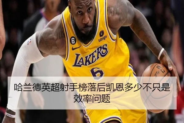 哈兰德英超射手榜落后凯恩多少不只是效率问题